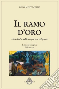 Il ramo d'oro. Studio della magia e della religione. Vol. 3