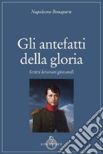 Gli antefatti della gloria. Scritti letterari giovanili libro