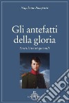 Gli antefatti della gloria. Scritti letterari giovanili libro