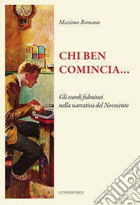 Chi ben comincia... Gli esordi fulminei nella narrativa del Novecento libro