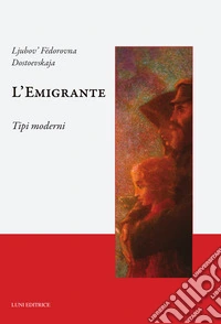 L'emigrante. Tipi moderni libro