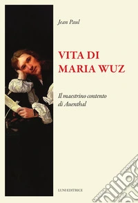 Vita di Maria Wuz. Il maestrino contento di Auenthal libro