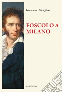 Foscolo a Milano libro