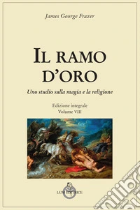 Il ramo d'oro. Studio della magia e della religione. Vol. 8 libro