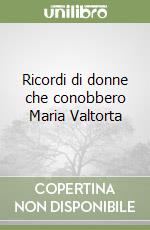 Ricordi di donne che conobbero Maria Valtorta libro