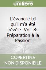 L'évangile tel qu'il m'a été révélé. Vol. 8: Préparation à la Passion libro
