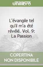 L'évangile tel qu'il m'a été révélé. Vol. 9: La Passion libro