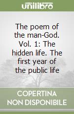 The poem of the man-God. Vol. 1: The hidden life. The first year of the public life libro