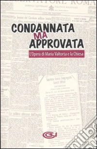 Condannata ma approvata. L'Opera di Maria Valtorta e la Chiesa libro