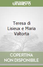 Teresa di Lisieux e Maria Valtorta