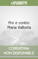 Pro e contro Maria Valtorta libro