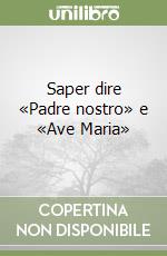 Saper dire «Padre nostro» e «Ave Maria» libro