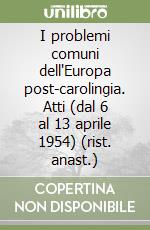 I problemi comuni dell'Europa post-carolingia. Atti (dal 6 al 13 aprile 1954) (rist. anast.) libro