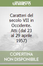 Caratteri del secolo VII in Occidente. Atti (dal 23 al 29 aprile 1957) libro