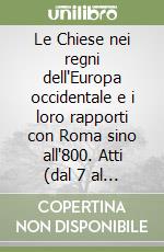 Le Chiese nei regni dell'Europa occidentale e i loro rapporti con Roma sino all'800. Atti (dal 7 al 13 aprile 1959) (rist. anast.) libro