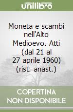 Moneta e scambi nell'Alto Medioevo. Atti (dal 21 al 27 aprile 1960) (rist. anast.) libro