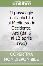 Il passaggio dall'antichità al Medioevo in Occidente. Atti (dal 6 al 12 aprile 1961) libro