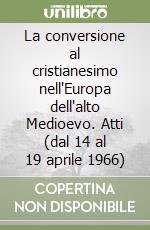 La conversione al cristianesimo nell'Europa dell'alto Medioevo. Atti (dal 14 al 19 aprile 1966) libro