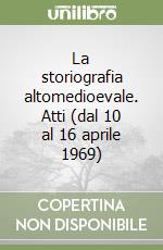 La storiografia altomedioevale. Atti (dal 10 al 16 aprile 1969) libro