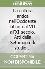 La cultura antica nell'Occidente latino dal VII all'XI secolo. Atti della Settimana di studio (Spoleto, 18-24 aprile 1974) libro