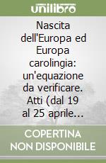 Nascita dell'Europa ed Europa carolingia: un'equazione da verificare. Atti (dal 19 al 25 aprile 1979) libro