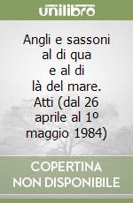 Angli e sassoni al di qua e al di là del mare. Atti (dal 26 aprile al 1º maggio 1984) libro