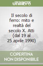 Il secolo di ferro: mito e realtà del secolo X. Atti (dal 19 al 25 aprile 1990) libro