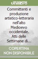 Committenti e produzione artistico-letteraria nell'alto Medioevo occidentale. Atti delle Settimane di studio (dal 4 al 10 aprile 1991) libro