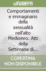 Comportamenti e immaginario della sessualità nell'alto Medioevo. Atti della Settimana di studio (Spoleto, 31 marzo-5 aprile 2005) libro