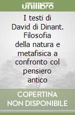 I testi di David di Dinant. Filosofia della natura e metafisica a confronto col pensiero antico