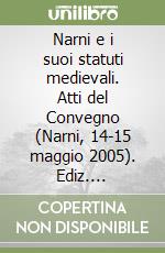 Narni e i suoi statuti medievali. Atti del Convegno (Narni, 14-15 maggio 2005). Ediz. illustrata