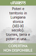 Poteri e territorio in Lunigiana storica (VII-XI secolo). Uomini, terra e poteri in una regione di confine libro