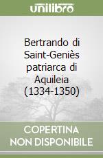 Bertrando di Saint-Geniès patriarca di Aquileia (1334-1350)