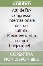 Atti dell'8º Congresso internazionale di studi sull'alto Medioevo: «La cultura bulgara nel Medioevo balcanico tra Oriente ed Occidente europeo» (1981) libro