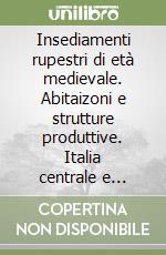 Insediamenti rupestri di età medievale. Abitaizoni e strutture produttive. Italia centrale e meridionale. Atti di convegno ( Grottaferrata, 27-29 ottobre 2005) libro