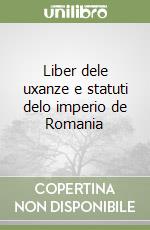 Liber dele uxanze e statuti delo imperio de Romania