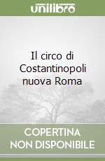 Il circo di Costantinopoli nuova Roma libro