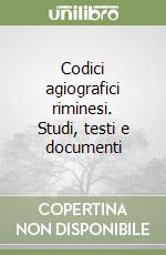 Codici agiografici riminesi. Studi, testi e documenti libro