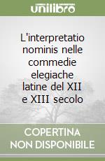 L'interpretatio nominis nelle commedie elegiache latine del XII e XIII secolo libro