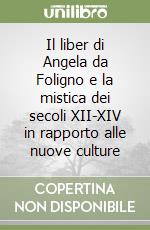 Il liber di Angela da Foligno e la mistica dei secoli XII-XIV in rapporto alle nuove culture libro