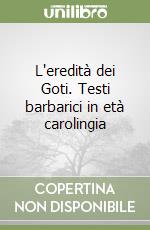 L'eredità dei Goti. Testi barbarici in età carolingia libro