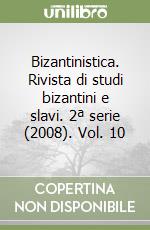 Bizantinistica. Rivista di studi bizantini e slavi. 2ª serie (2008). Vol. 10 libro