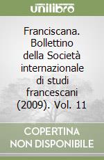 Franciscana. Bollettino della Società internazionale di studi francescani (2009). Vol. 11 libro