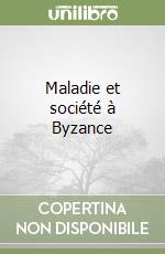 Maladie et société à Byzance libro