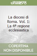 La diocesi di Roma. Vol. 1: La 4ª regione ecclesiastica libro