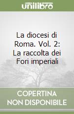 La diocesi di Roma. Vol. 2: La raccolta dei Fori imperiali libro