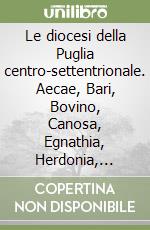 Le diocesi della Puglia centro-settentrionale. Aecae, Bari, Bovino, Canosa, Egnathia, Herdonia, Lucera, Siponto, Trani, Vieste libro