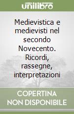 Medievistica e medievisti nel secondo Novecento. Ricordi, rassegne, interpretazioni libro