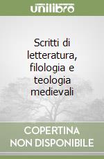 Scritti di letteratura, filologia e teologia medievali libro