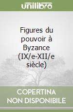 Figures du pouvoir à Byzance (IX/e-XII/e siècle)